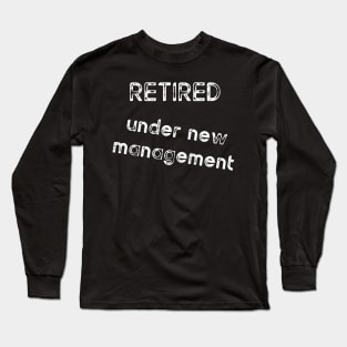 Retired under new management Long Sleeve T-Shirt